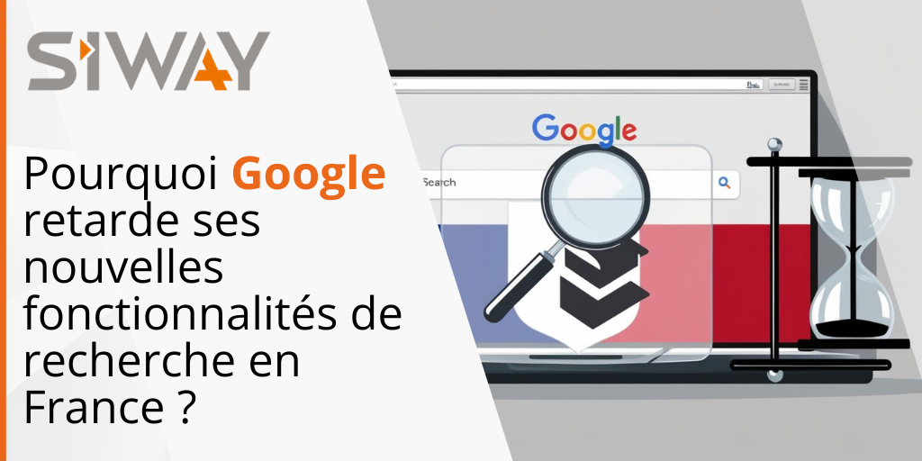 Pourquoi Google retarde ses nouvelles fonctionnalités de recherche en France ?